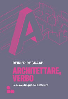 Reinier de Graaf - Architettare, verbo. La nuova lingua del costruire (2024)