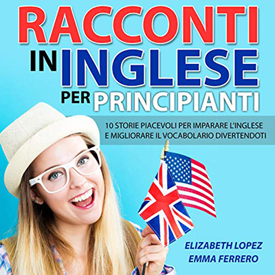 Elizabeth Lopez, Emma Ferrero - Racconti in Inglese per Principianti (2021) (mp3 - 128 kbps)