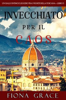 Fiona Grace - Invecchiato per il caos. Giallo tra i vigneti della Toscana Libro 3 (2020)