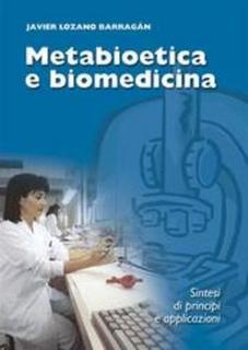 Javier Lozano Barragán  - Metabioetica e biomedicina. Sintesi di principi e applicazioni (2013)