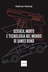 Kathryn Harkup – Scienza, morte e tecnologia nel mondo di James Bond (2023)