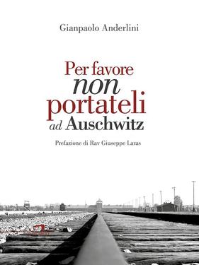 Gianpaolo Anderlini – Per favore non portateli ad Auschwitz (2016) Gianpaolo Anderlini – Per favore non portateli ad Auschwitz (2016)