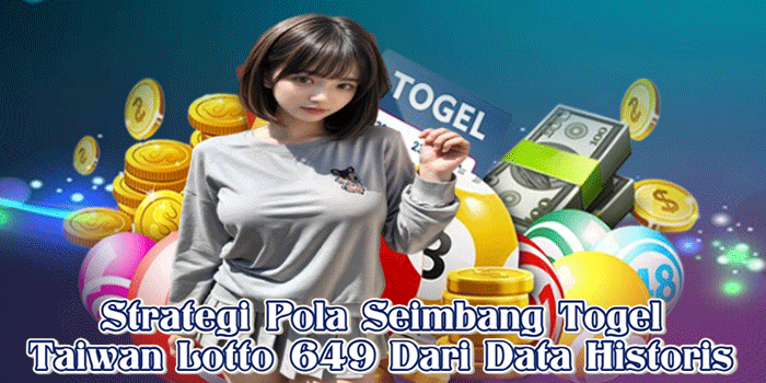 Strategi Pola Seimbang Togel Taiwan Lotto 649 Dari Data Historis
