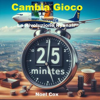 Noel Cox - Cambia gioco. La rivoluzione Ryanair (2024)