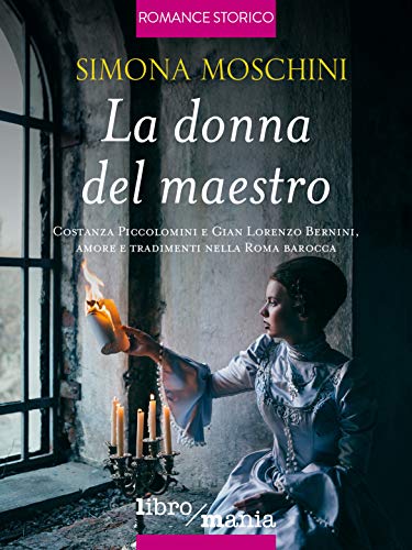 Simona Moschini – La donna del maestro: Costanza Piccolomini e Gian Lorenzo Bernini, amore e tradimenti nella Roma barocca (2018)