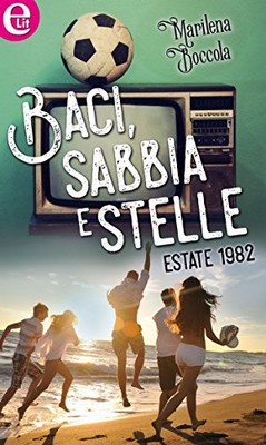 Marilena Boccola - Baci, sabbia e stelle. Estate 1982 (2016)