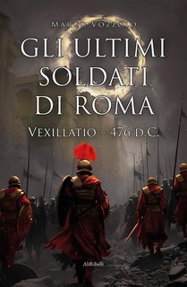 Marco Vozzolo - Gli ultimi soldati di Roma. Vexillatio 476 d.C. (2024)