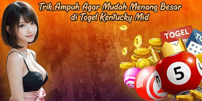Trik Ampuh Agar Mudah Menang Besar di Togel Kentucky Mid