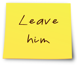 Yellow sticky note reading: Leave him.