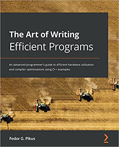 The Art of Writing Efficient Programs: An advanced programmer's guide to efficient hardware utilization & compiler optimizations