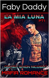Faby Daddy  - Mafia Romance saga. La mia Luna pt 1. Damien Shion Nicosia (2022)