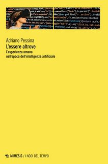 Adriano Pessina - L'essere altrove. L'esperienza umana nell'epoca dell'intelligenza artificiale (2023)