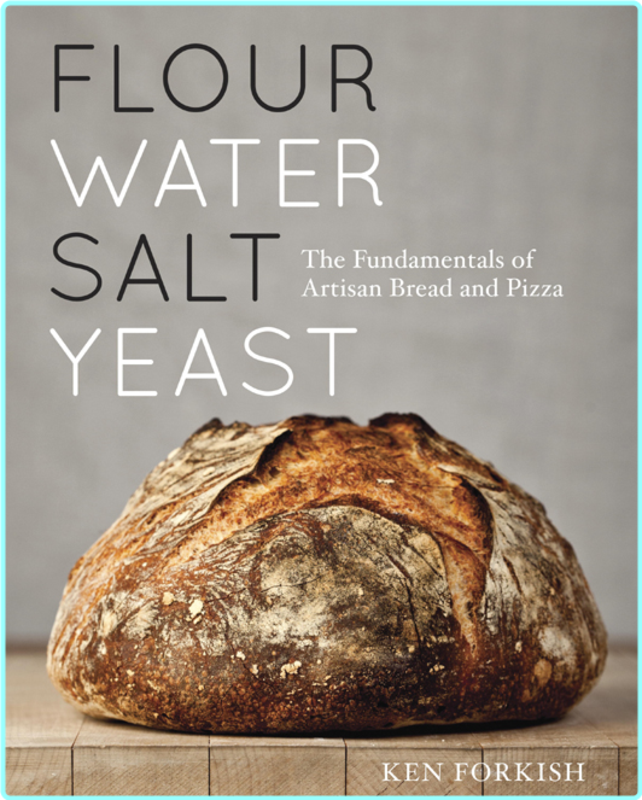 Forkish Ken Flour Water Salt Yeast The Fundamentals Of Artisan Bread And Pizza