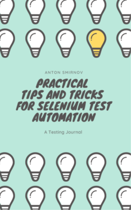Practical Tips and Tricks for Selenium Test Automation Practical Tips and Tricks for Selenium Test Automation: