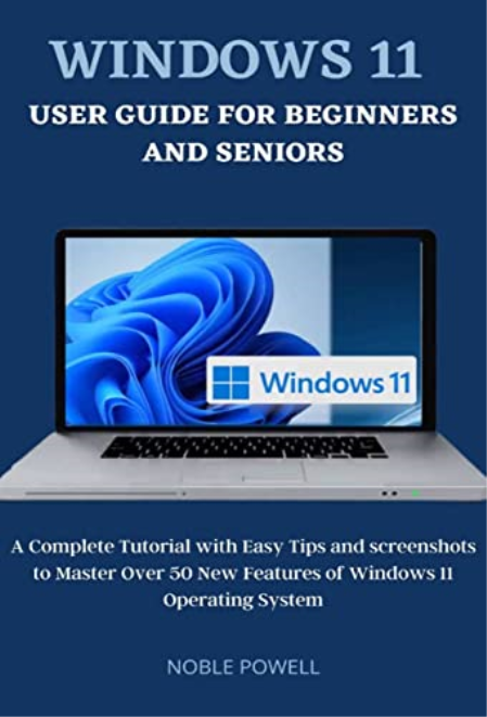 Windows 11 User Guide For Beginners and Seniors: A Complete Tutorial with Easy Tips and Screenshots to Master