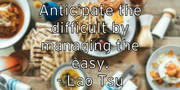 anticipate-the-difficult-by-managing-the-easy-lao-tsu