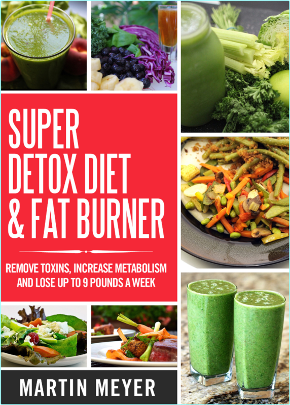 Super Detox Diet & Fat Burner – Remove Toxins, Increase Metabolism and Lose up to 9 Pounds a Week with proven methods (Meyer, Martin)