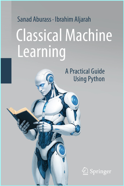 Classical Machine Learning A Practical Guide Using Python (Sanad Aburass, Ibrahim Aljarah) Classical Machine Learning A Practical Guide Using Python (Sanad Aburass, Ibrahim Aljarah)