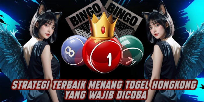 Strategi Terbaik Menang Togel Hongkong yang Wajib Dicoba