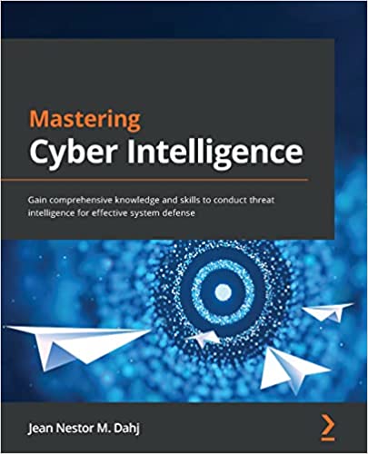 Mastering Cyber Intelligence: Gain comprehensive knowledge and skills to conduct threat intelligence