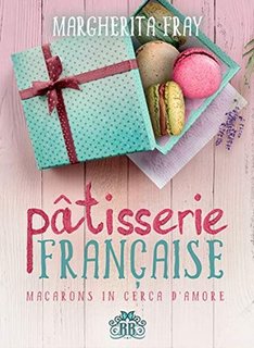 Margherita Fray - Pâtisserie Française. Macarons in cerca d'amore (2020)
