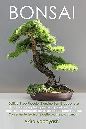 Akira Kobayashi  - Bonsai. Coltiva il tuo Piccolo Giardino Zen Giapponese (2021)