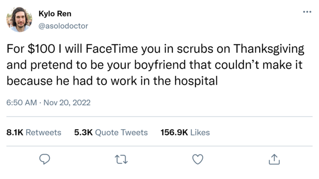 Twitter post by Kylo Ren. At is asolodoctor. Tweet reads: For $100 I will FaceTime you in scrubs on Thanksgiving and pretend to be your boyfriend that couldn’t make it because he had to work in the hospital