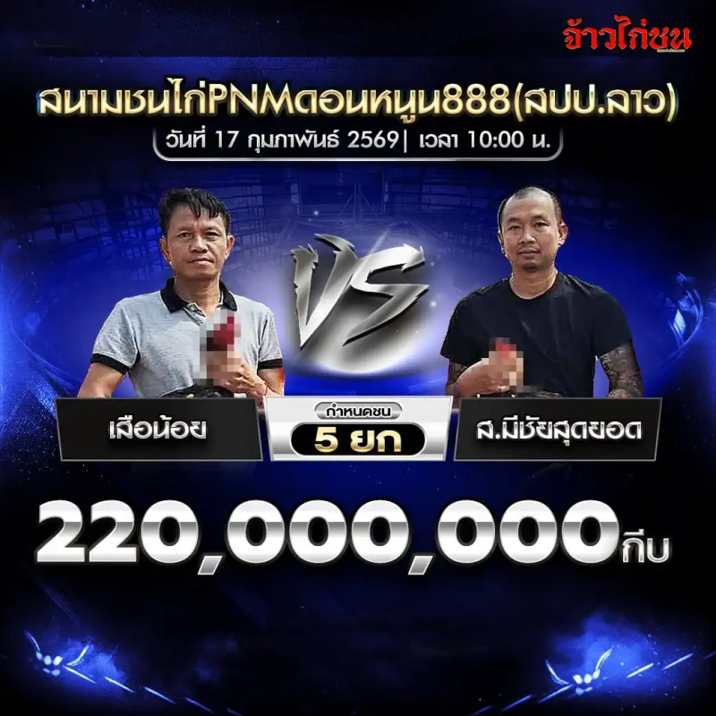 รูปคู่ เสือน้อย พบ ส.มีชัยสุดยอด สนามชนไก่ PNM ดอนหนูน 888 วันที่ 17 กุมภาพันธ์ 2569