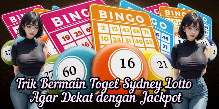 Trik Bermain Togel Sydney Lotto Agar Dekat dengan Jackpot