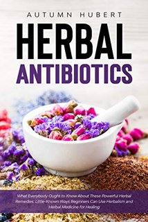 Herbal Antibiotics What Everybody Ought to Know About These Powerful Herbal Remedies