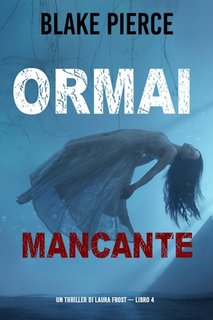 Blake Pierce - Ormai mancante (Laura Frost - Libro 4) (2021)