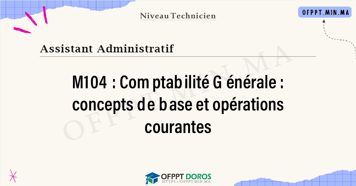 Sommaire détaillé du cours Comptabilité Générale : concepts de base et opérations courantes M104 OFPPT - Structure du module