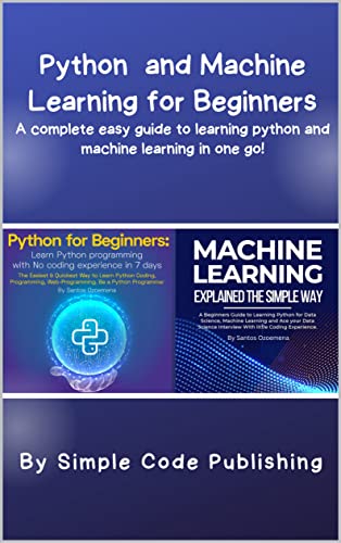 Python and Machine Learning for Beginners: A complete easy guide to learning python and machine learning in one go!