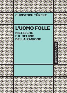 Christoph Türcke - L'uomo folle. Nietzsche e il delirio della ragione (2023)