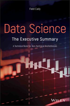 Data Science : The Executive Summary - a Technical Book for Non-Technical Professionals