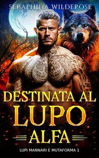 Seraphina Wilderose - Lupi mannari e mutaforma Vol. 1. Destinata al Lupo Alfa (2024)