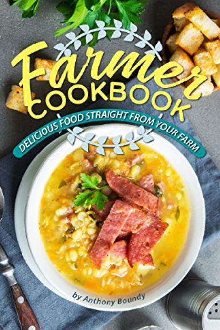 Farmer Cookbook: Delicious Food Straight from Your Farm