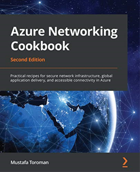 Azure Networking Cookbook: Practical recipes for secure network infrastructure, global app delivery and connectivity, 2nd Ed