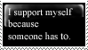i support myself because someone has to