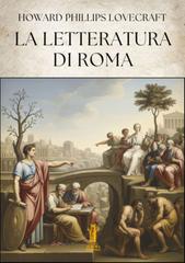 Howard Phillips Lovecraft – La letteratura di Roma (2025)