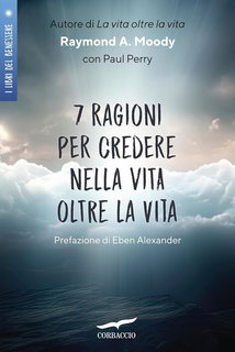 Raymond A. Moody, Paul Perry - 7 ragioni per credere nella vita oltre la vita (2024)