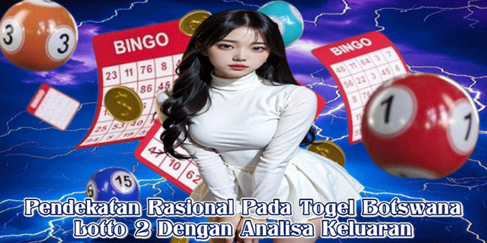Pendekatan Rasional Pada Togel Botswana Lotto 2 Dengan Analisa Keluaran Pendekatan Rasional Pada Togel Botswana Lotto 2 Dengan Analisa Keluaran