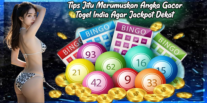 Tips Jitu Merumuskan Angka Gacor Togel India Agar Jackpot Dekat