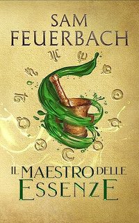 Sam Feuerbach - La saga dell'Alchimista Vol. 1. Il Maestro delle Essenze (2023)