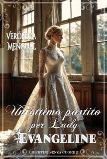 Verónica Mengual - Libertini senza Cuore Vol. 2. Un ottimo partito per lady Evangeline (2024)