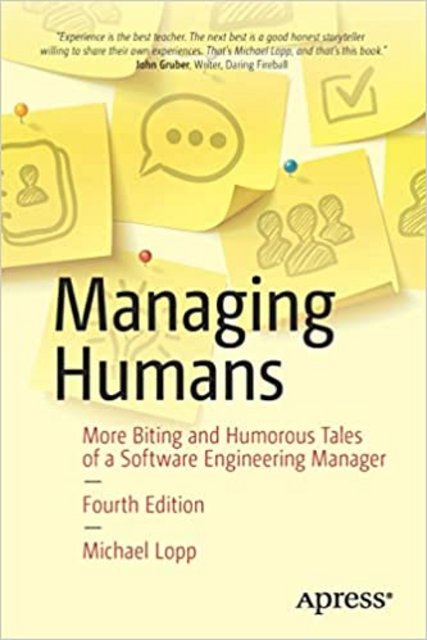 Managing Humans : More Biting and Humorous Tales of a Software Engineering Manager 4th ed. Edition Managing Humans : More Biting and Humorous Tales of a Software Engineering Manager 4th ed. Edition
