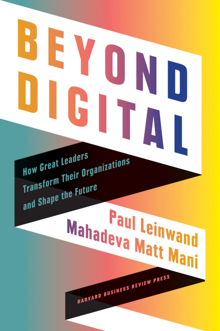 Beyond Digital: How Great Leaders Transform Their Organizations and Shape the Future