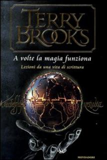 Terry Brooks  - A volte la magia funziona. Lezioni da una vita di scrittura (2003)