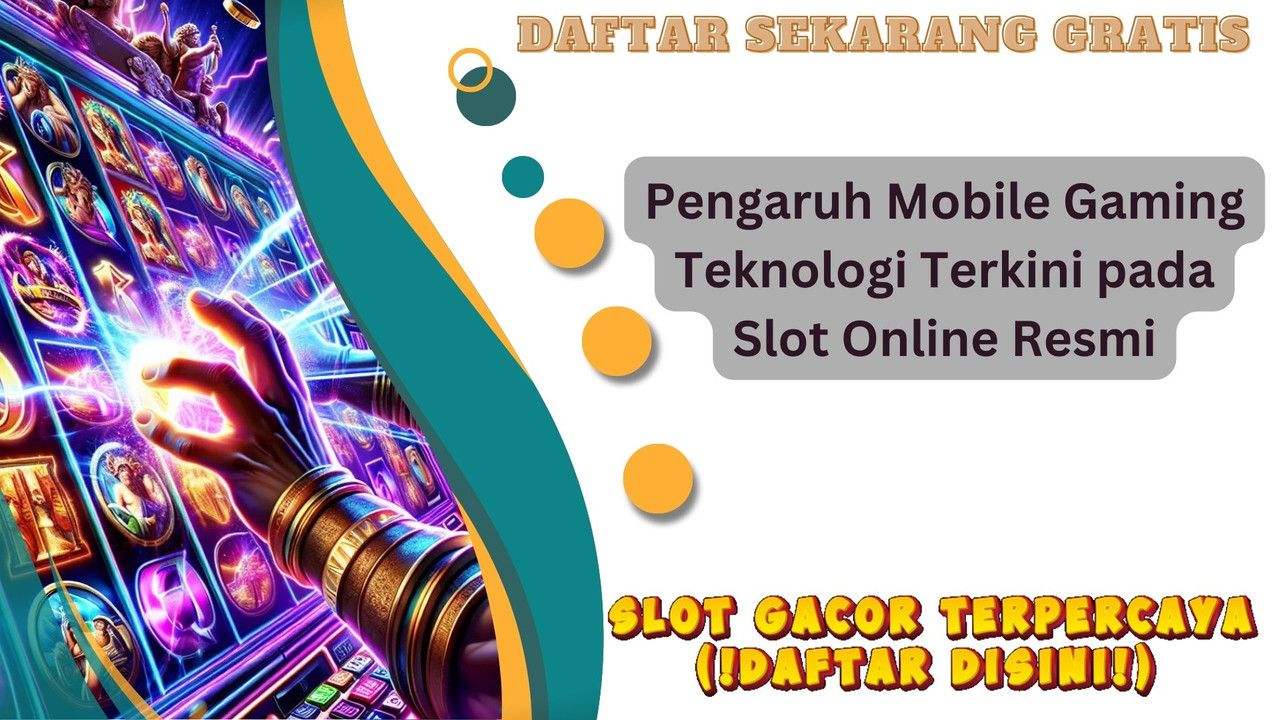 Pengaruh Mobile Gaming Teknologi Terkini pada Slot Online Resmi