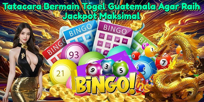 tatacara-bermain-togel-guatemala-agar-raih-jackpot-maksimal